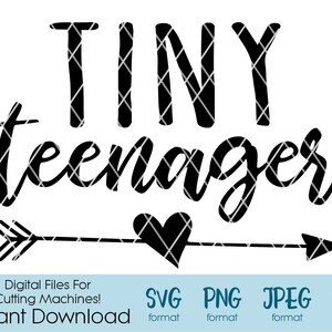 May include: Black and white digital design file for cutting machines featuring the text "TINY teenager" with an arrow and heart.  The design includes the text "Digital Files For Cutting Machines! Instant Download" and the file formats SVG, PNG, JPEG, and EPS.