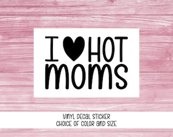 Decal Sticker, I Love Hot Moms, Vinyl Car Window or Laptop Sticker - Choice of Color and Size