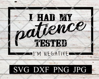 SVG I Had My Patience Tested I'm Negative - For Cutting Machines, Stickers, Tshirts and More!