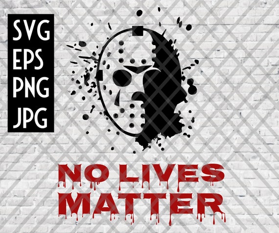 Jason Svg No Lives Matter Friday The 13th For Cutting Etsy
