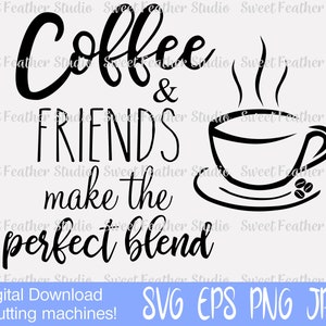 Download Instant Svg Dxf Png Coffee Friends Make The Perfect Blend Etsy