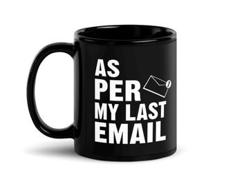 As Per My Last Email Coffee Mug, Office Humor, Black Mug with White Lettering