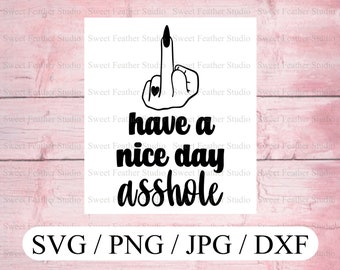 Have A Nice Day Asshole SVG / DXF Files, Includes Png and Jpg, Commercial Use Up To 25 Sales