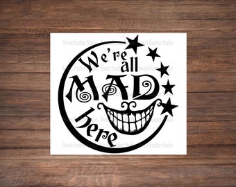 We're All Mad Here Decal Sticker, Waterproof, Choice of Color and Size, Car Decal, Bumper Sticker, Laptop Skin