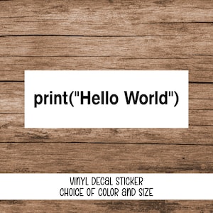 May include: A white rectangular vinyl decal sticker with the text "print("Hello World")" in black. The decal is on a wooden background. Below the text are the words "VINYL DECAL STICKER CHOICE OF COLOR AND SIZE".