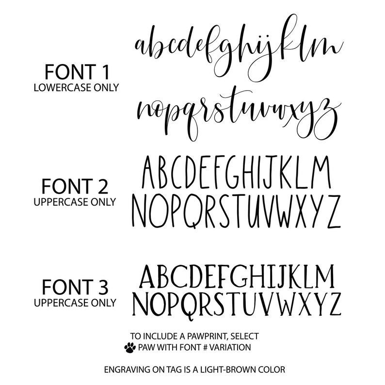 May include: Three different font styles for a pet tag. Font 1 is lowercase only, Font 2 is uppercase only, and Font 3 is uppercase only. The text "TO INCLUDE A PAWPRINT, SELECT PAW WITH FONT # VARIATION" is below the fonts. The text "ENGRAVING ON TAG IS A LIGHT-BROWN COLOR" is at the bottom of the image.