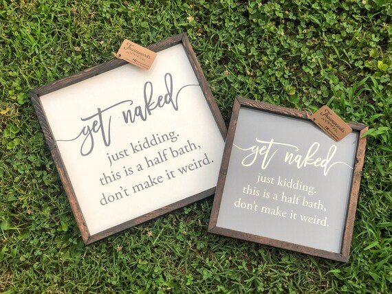 Get Naked Sign Get Naked Just Kidding Funny Bathroom Sign Bathroom Humor Sign Half Bath Sign Powder Room Decor Farmhouse Sign