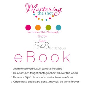 Op de afbeelding: Een roze, oranje, groene en blauwe grafische vormgeving met de tekst "Mastering the shot" en "Heather Blair Photography". De tekst "$300", "$99" en "$48 for 48 hours" is doorgestreept. De tekst "eBook" staat in grote, roze letters. De tekst "Learn to use your DSLR camera like a pro", "This class has taught photographers all over the world", "This once $300 class is now available as an eBook" en "Once these copies are gone... they will be gone forever" staat onder de eBook-tekst.