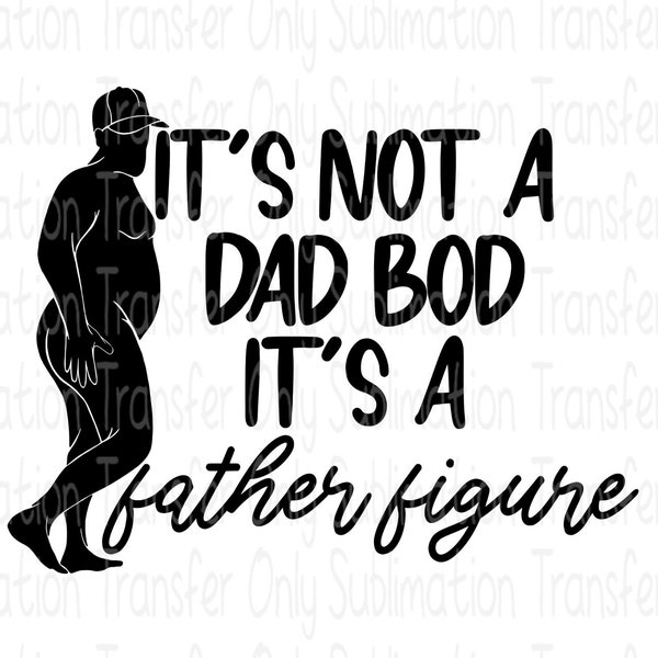 Sublimation Transfer "It's not a Dad Bod it's a Father Figure" Pregnancy Announcement Design-Ready to Press-For T-shirt,Mugs,Tumblers &More!