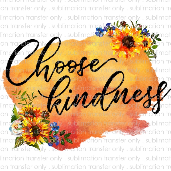 Sublimation Transfer-Choose Kindness-Watercolor Sunflower Design-Transfer for Shirts,Coffee Mugs,& More-Ready to Press-DIY