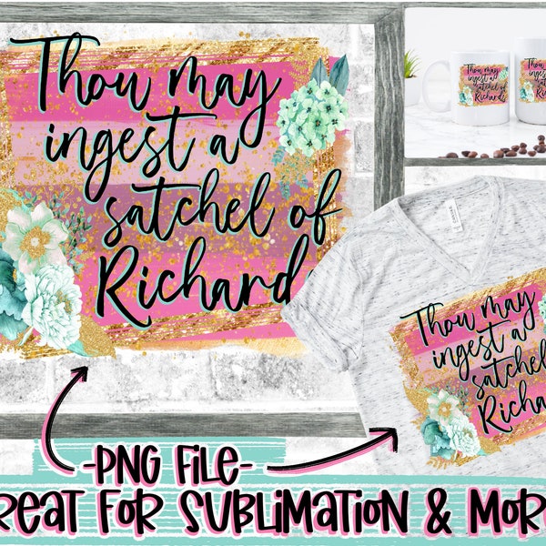 File-Digital Download "Thou may ingest a satchel of Richards” Gold Glitter, Paint Brush Strokes/Splashes Design-Sublimation,Printable file