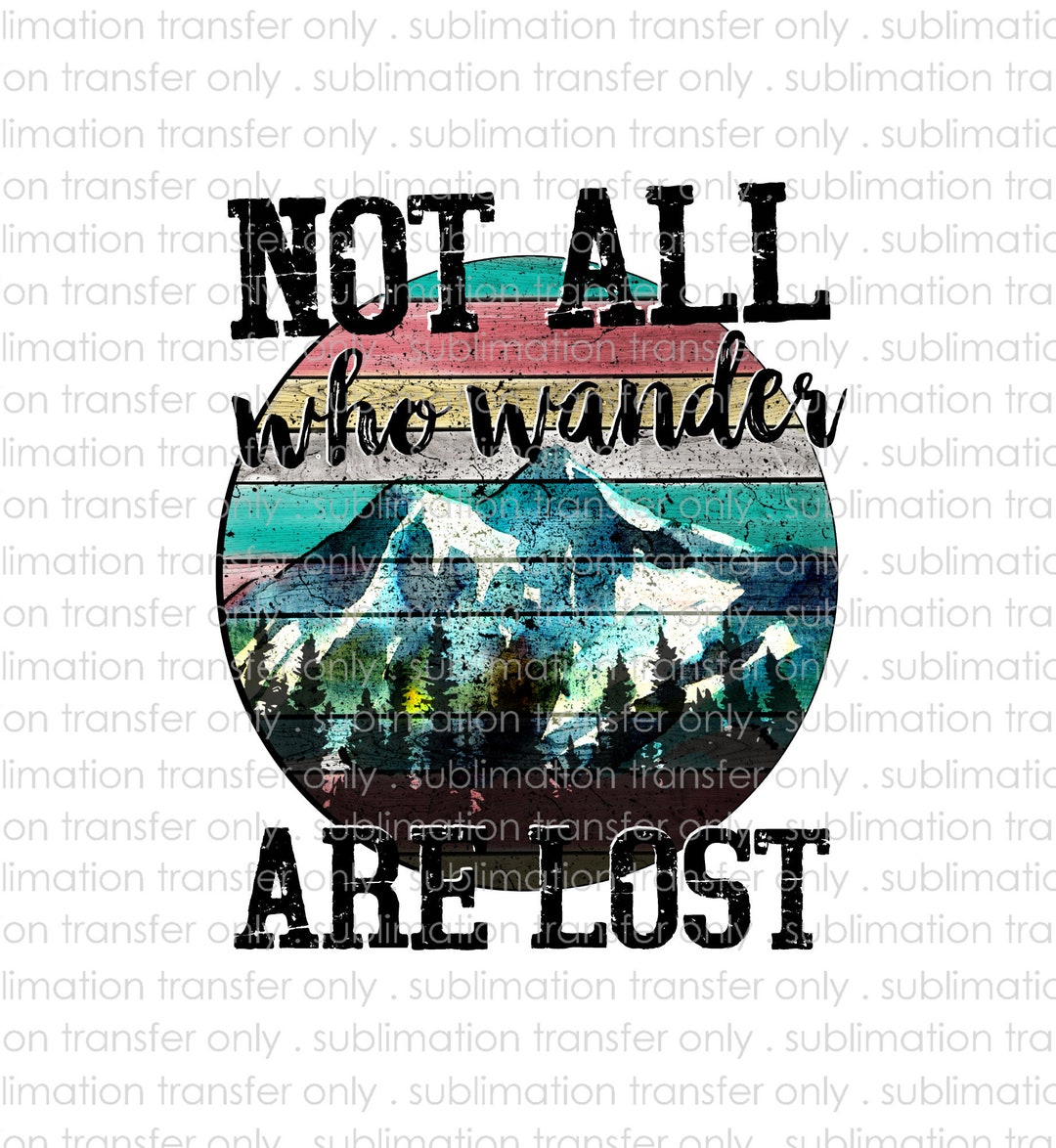 Sublimation Transfer-not All Who Wander Are Lost-diy Transfers for ...