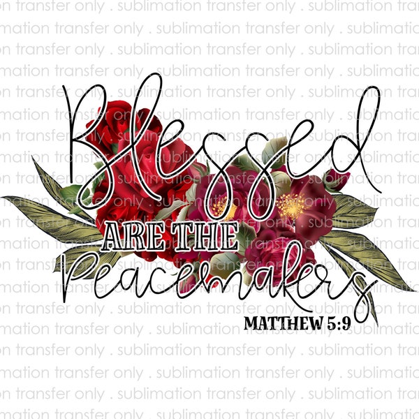 Sublimation Transfer-Blessed are the Peacemakers-Matthew 5:9-Watercolor Flowers Design-For Shirts,Coffee Mugs-Ready to Press-DIY