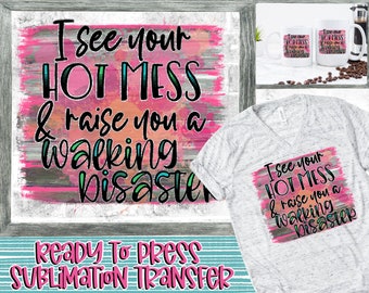 Sublimation transfer|Ready to press|I see your hot mess and raise you a walking disaster|Paint Splatter|Funny/Sarcastic Design 4 Mugs,Shirts