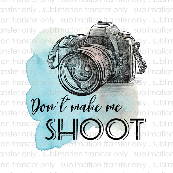 Sublimation Transfer-Don't make me shoot-Vintage Camera Watercolor Design-For Shirts,Coffee Mugs-Ready to Press-DIY