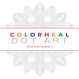 Op de afbeelding: Kaft van een kleurboek met de titel "COLORHEAL DOT ART" en de ondertitel "Adult Coloring Book 1". De kaft heeft een mandala-ontwerp met een cirkelvormig patroon van stippen.