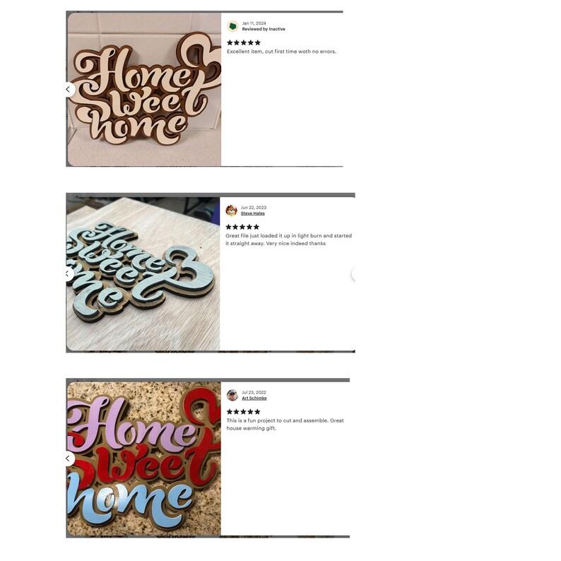 May include: Three customer reviews for a wooden "Home Sweet Home" sign. The sign is layered and has a 3D effect. The first review is five stars and says "Excellent item, cut first time with no errors." The second review is five stars and says "Great file just loaded it up in light burn and started it straight away. Very nice indeed thanks." The third review is five stars and says "This is a fun project to cut and assemble. Great house warming gift."
