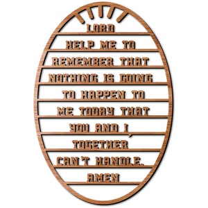 May include: Wooden oval sign with the text "LORD HELP ME TO REMEMBER THAT NOTHING IS GOING TO HAPPEN TO ME TODAY THAT YOU AND I TOGETHER CAN'T HANDLE. AMEN".