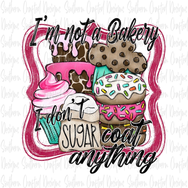 I’m not a bakery I don’t sugar coat anything png | digital download | commercial use | snarky png | funny png | bakery png | cooking