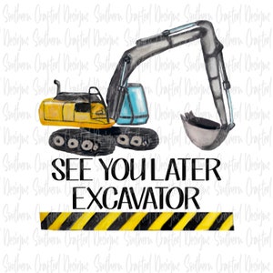 Construction png digital download / boys construction / excavator / sublimation / png / see you later excavator png