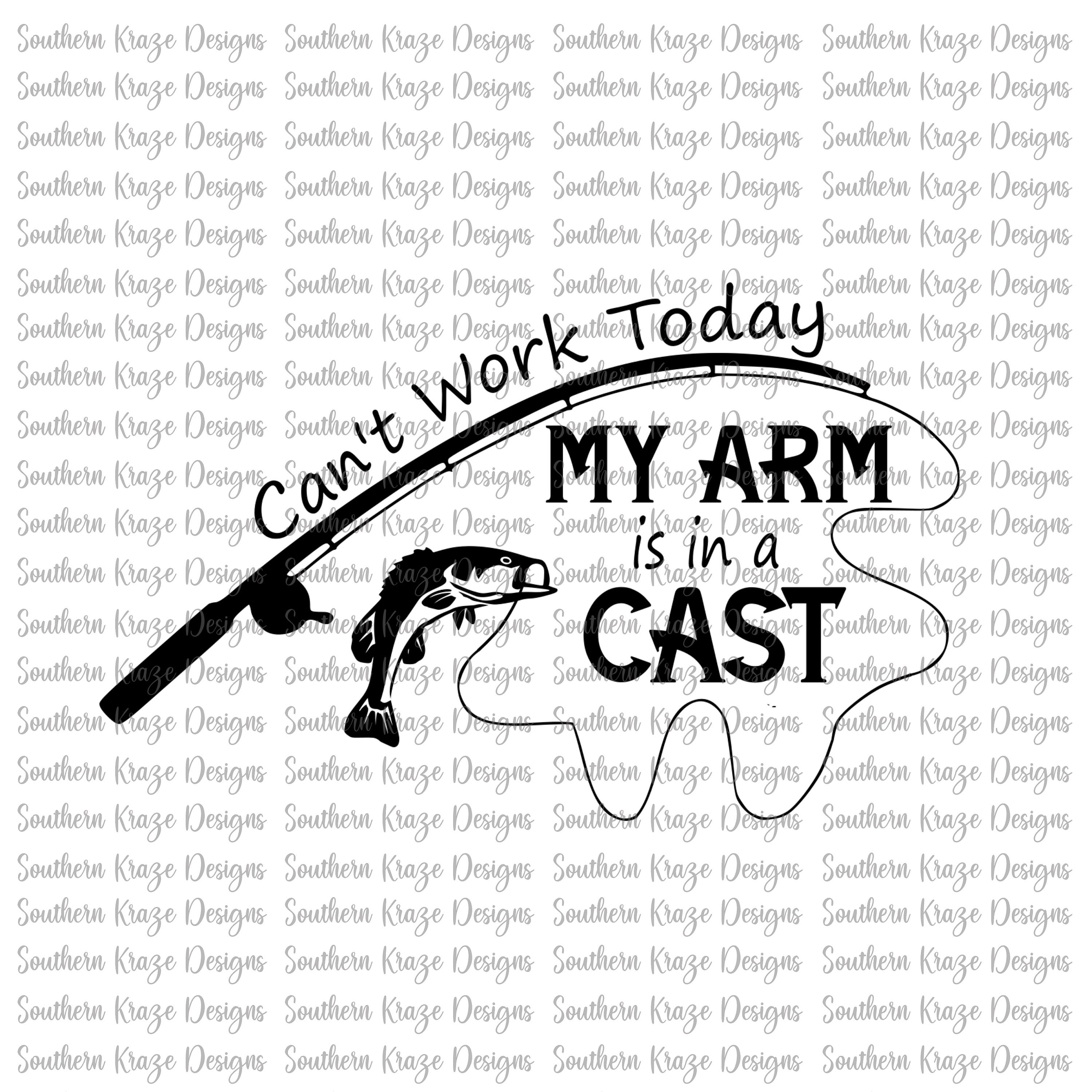 Download Can T Work Today My Arm Is In A Cast Svg Png Fishing Etsy