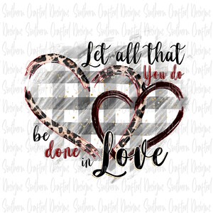 Valentine’s Day png | digital download | sublimation file | hearts | let all that you do be done in love