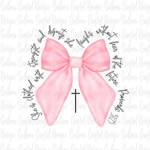 May include: A watercolor-style design featuring a large pink bow and a black cross. The text around the bow reads "She is clothed with strength and dignity, she laughs without fear of the future. Proverbs 31:25."