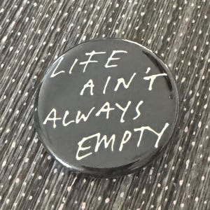 Life Ain&#39;t Always Empty 1.25&quot; FDC Pin Badge