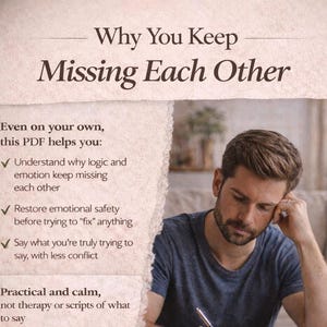 May include: Image of a man looking down, with text that reads "Why You Keep Missing Each Other." The text also says "Even on your own, this PDF helps you: Understand why logic and emotion keep missing each other."