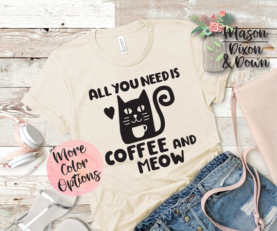 All You Need is Coffee and Meow T Shirt gift for her Choose | Etsy