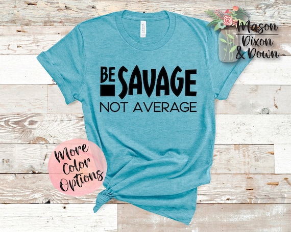 Be Savage Not Average Sassy T Shirt Gift for her Choose 70 | Etsy