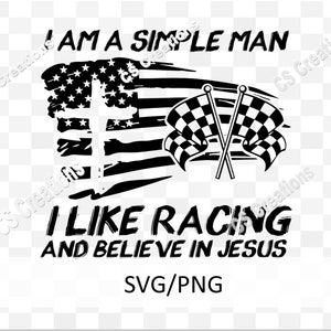 May include: Black and white graphic design with the text "I am a simple man. I like racing and believe in Jesus."  The design features a distressed American flag with a cross, two checkered flags, and the text "SVG/PNG".