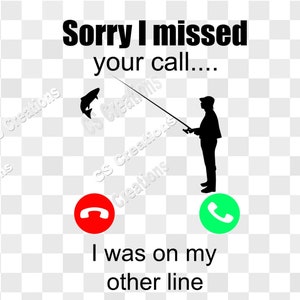 May include: A humorous illustration of a person fishing with a phone icon on a fishing line. The text reads "Sorry I missed your call... I was on my other line."