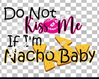 Do Not Kiss me if I'm Nacho Baby SVG/PNG/PDF