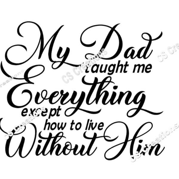 My Dad taught me everything except how to live without him SVG/PNG