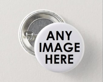 ANY IMAGE HERE Custom Pin Badge Round Circle Pinback Button ~ 1" Pin 1.5" Pin 2.25" Pin ~ 10 25 50 100 500 Bulk Personalized Design