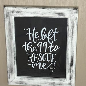 He Left the 99 to rescue me.