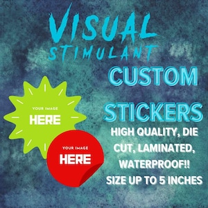May include: Custom stickers advertisement with the text "VISUAL STIMULANT" in turquoise. The image includes a green starburst and a red circle, both with the text "YOUR IMAGE HERE". The text also says "HIGH QUALITY, DIE CUT, LAMINATED, WATERPROOF!! SIZE UP TO 5 INCHES."