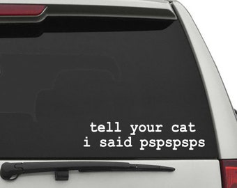 Tell Your Cat I Said pspspsps Vinyl Decal