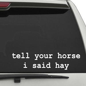 Tell Your Horse I Said Hay Vinyl Decal