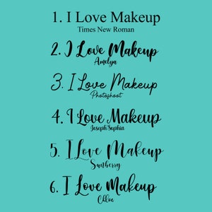 May include: Six different variations of the phrase "I Love Makeup" written in different fonts. The fonts are Times New Roman, Amelya, Photoshoot, Joseph Sophia, Sunberry, and Chloe.