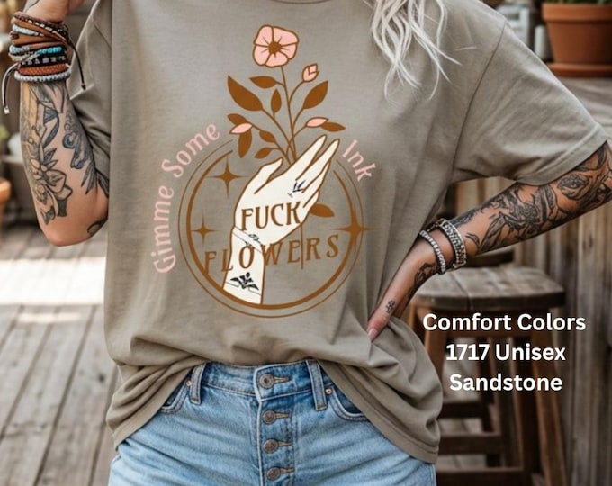 Black Creek Ink & More  Front "Fuck Flowers Gimme Some Ink" T shirt on Comfort Colors®