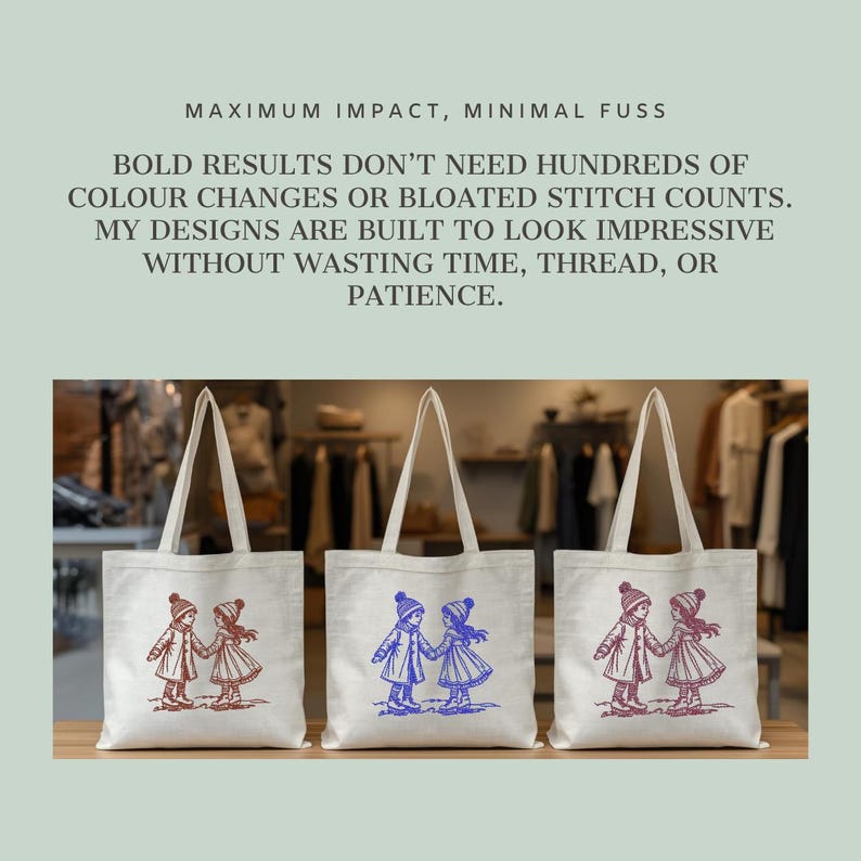 May include: Three white canvas tote bags featuring a graphic of two children holding hands. The text above reads: MAXIMUM IMPACT, MINIMAL FUSS. BOLD RESULTS DON'T NEED HUNDREDS OF COLOUR CHANGES OR BLOATED STITCH COUNTS. MY DESIGNS ARE BUILT TO LOOK IMPRESSIVE.