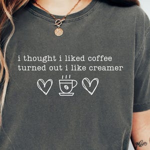 I Thought I liked Coffee shirt, Coffee Lover Crewneck, Women Shirt, Coffee Lover Gift, Gift for Her, Coffee Sweatshirt, Trendy Coffee, grad