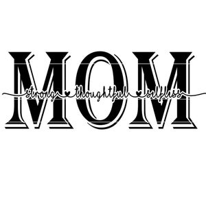May include: Black and white graphic design featuring the word "MOM" in a bold, serif font. The word "MOM" is underlined with handwritten script that reads "strong, thoughtful, selfless".