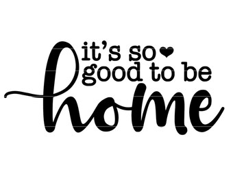 Its so good to be home SVG, Farmhouse SVG, Home decor SVG, dxf, png, jpg