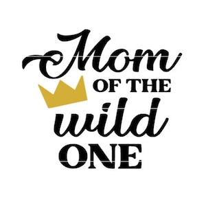 May include: Black and gold graphic text that reads "Mom of the wild one" with a gold crown above the word "Mom".
