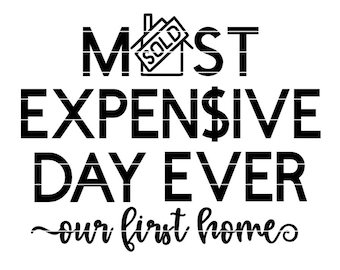 Our First Home Most Expensive Day Ever SVG, DXF, JPG, Png, Cut File for cricut and silhouette, Housewarming svg, new home gift