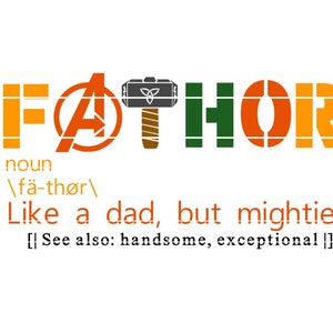May include: A graphic design with the word "FATHOR" in orange and yellow letters. The "A" is replaced with the Avengers logo. The "T" is replaced with a hammer, a symbol of Thor. The text below reads "noun /fä-thør/ Like a dad, but mightier. [See also: handsome, exceptional |]