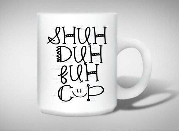 Shuh Duh Fuh Cup Svg Coffee Mug Svg Shuh Duh Fuh Cup Svg Etsy
